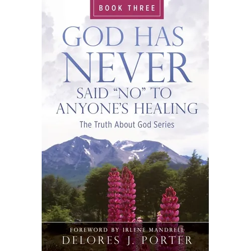 God Has Never Said No to Anyone's Healing: The Truth About God Series - Book Three - Paperback